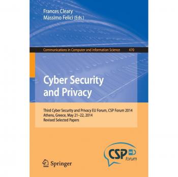Cyber Security and Privacy: Third Cyber Security and Privacy EU Forum, CSP Forum 2014, Athens, Greece, May 21-22, 2014, Revised Selected Papers: 470 ... in Computer and Information Science)
