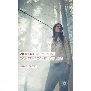 Contemporary Cinema's Violent Women: An Analysis by Janice Loreck