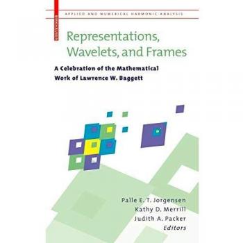 Representations, Wavelets, and Frames: A Celebration of the Mathematical Work of Lawrence W. Baggett