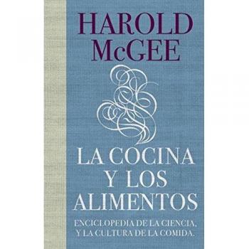 La cocina y los alimentos: Enciclopedia de la ciencia y la cultura de la comida - Harold Mcgee