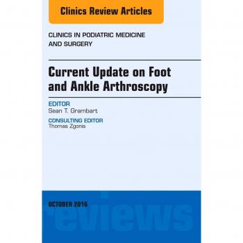 Current Update on Foot and Ankle Arthroscopy, An Issue of Clinics in Podiatric Medicine and Surgery, 1e: Volume 33-4