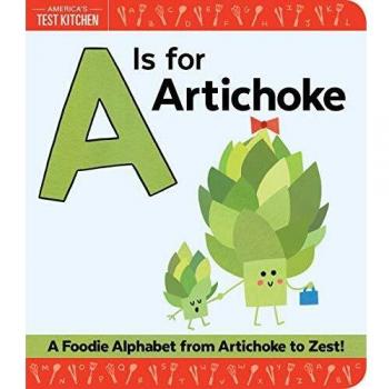 Is for Artichoke, A: A Foodie Alphabet from Artichoke to Zest: 1