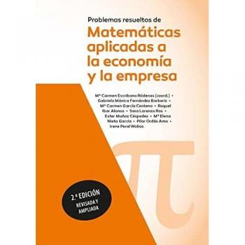 Problemas resueltos de matemáticas aplicadas a la economía y a la empresa. 2ª edición revisada y