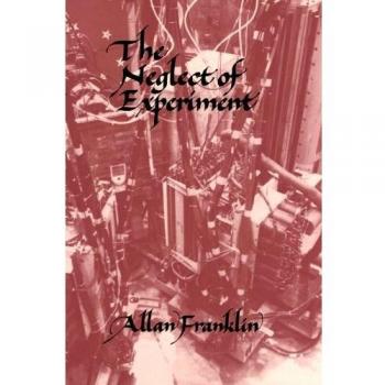 Neglect of Experiment: A Comprehensive Analysis by Allan Franklin - Cambridge University Press Edition (Paperback)