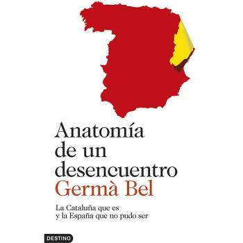 Anatomía de un desencuentro: La Cataluña que es y la España que no pudo ser - Germà Bel