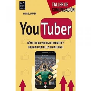 Youtber: Cómo Crear Vídeos de Impacto Y Triunfar Con Ellos En Internet - Gabriel Jaraba