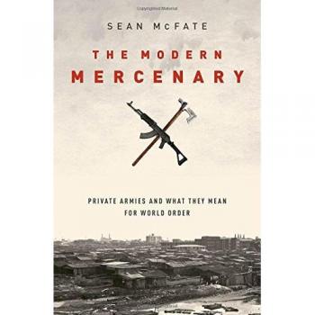 The Modern Mercenary: Private Armies and What They Mean for World Order