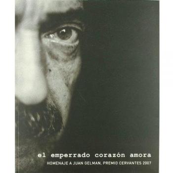 El emperrado corazón amora: Homenaje a Juan Gelman, Premio Cervantes 2007.