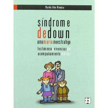 Síndrome de Down. Ana María, nuestra hija: Testimonio y vivencias del acompañamiento familiar: 4 - Martha Orbe Mendoza