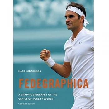 Fedegraphica: A Graphic Biography of the Genius of Roger Federer: Updated edition