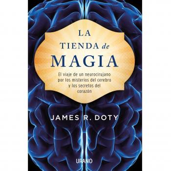 La tienda de magia: El viaje de un neurocirujano por los misterios del cerebro y los secretos del corazón