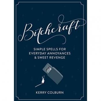 Bitchcraft: Simple Spells for Everyday Annoyances & Sweet Revenge