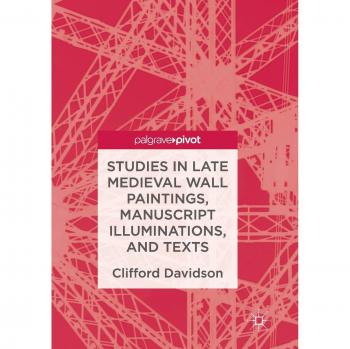 Studies in Late Medieval Wall Paintings, Manuscript Illuminations, and Texts