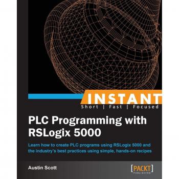 Instant PLC Programming Guide: Master RSLogix 5000 with Hands-On Recipes and Best Practices