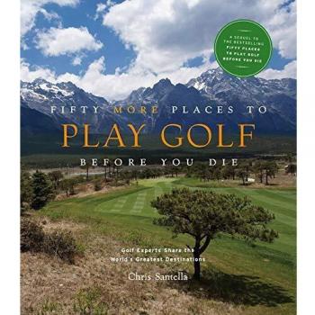 Fifty More Places to Play Golf Before You Die: Golf Experts Share the World's Greatest Destinations: 75 Recipes to Get the Party Started