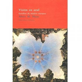Visión en azul: Estudios de mística europea: 16 - Alois M. Haas