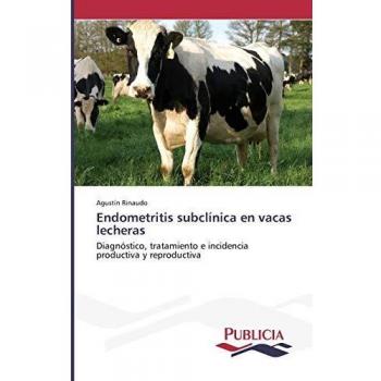 Endometritis subclínica en vacas lecheras: Diagnóstico, tratamiento e incidencia productiva y reproductiva