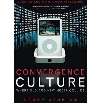 Convergence Culture: Where Old and New Media Collide