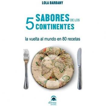 Sabores de los 5 continentes: La vuelta al mundo en 80 recetas
