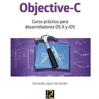 Objective-C. Curso práctico para desarrolladores OS X y iOS