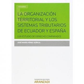 Organización territorial y los sistemas tributarios de Ecuador y España,La: Un estudio de Derecho comparado