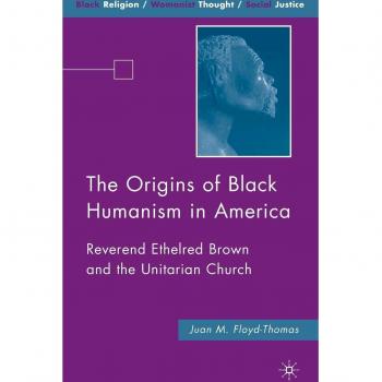 The Origins of Black Humanism in America: Reverend Ethelred Brown and the Unitarian Church
