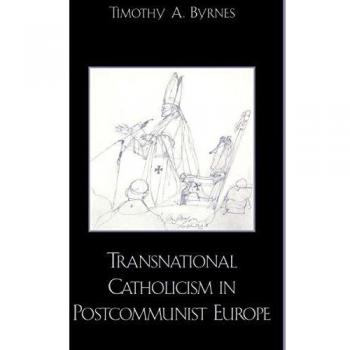 Transnational Catholicism in Post-Communist Europe: A Comparative Analysis of Faith and Identity