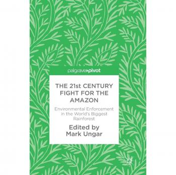 The 21st Century Fight for the Amazon: Environmental Enforcement in the World's Biggest Rainforest