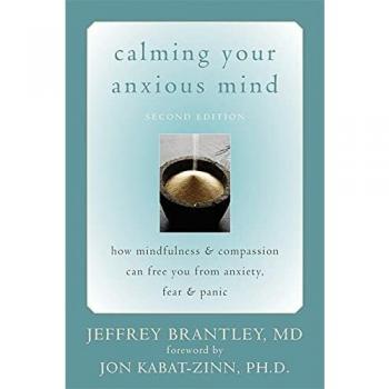 Calming Your Anxious Mind: How Mindfulness and Compassion Can Free You from Anxiety, Fear, and Panic: How Mindfulness & Compassion Can Free You from Anxiety, Fear & Panic