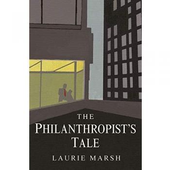 The Philanthropist's Tale: The Life of Laurie Marsh: The Life and Times of Laurie Marsh