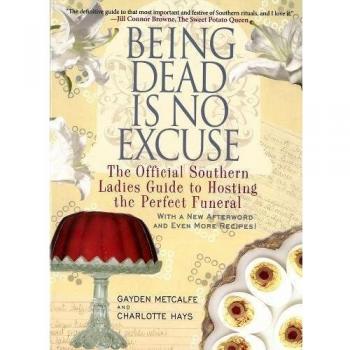 Being Dead Is No Excuse : The Official Southern Ladies Guide to Hosting the Perfect Funeral