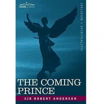 The Coming Prince: Robert Anderson's Insightful Analysis of Daniel's Seventy Weeks Prophecy on the Antichrist