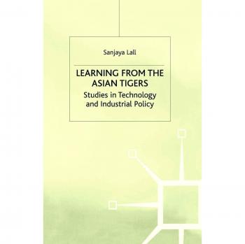 Learning from the Asian Tigers: Studies in Technology and Industrial Policy