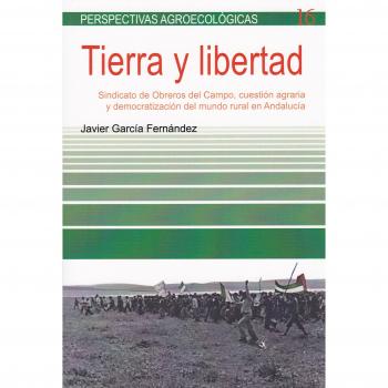 Tierra y libertad: Sindicato de Obreros del Campo, cuestión agraria y democratización del mundo rural en Andalucía - GARCIA FERNANDEZ JAVIER