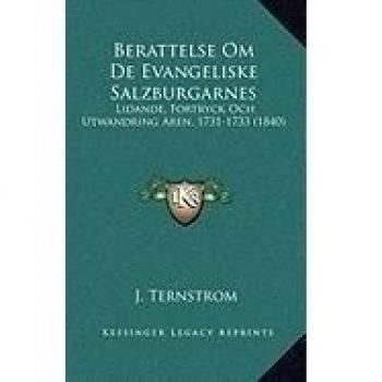 Berattelse Om De Evangeliske Salzburgarnes: Lidande, Fortryck Och Utwandring Aren, 1731-1733