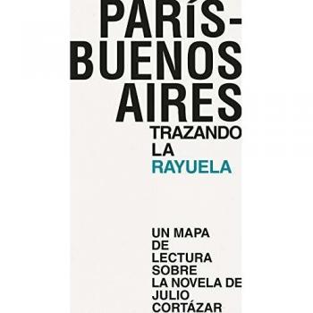 París - Buenos Aires. Trazando la rayuela: Un mapa de lectura sobre la novela de Julio Cortázar