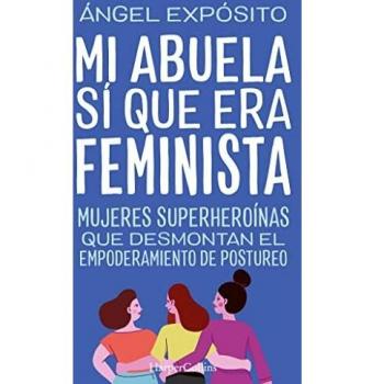 Mi abuela sí que era feminista. Mujeres superheroínas que desmontan el feminismo de postureo (HarperCollins