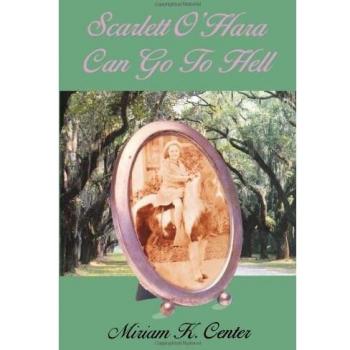 Scarlett O'Hara Can Go to Hell - Novel by Miriam K. Center