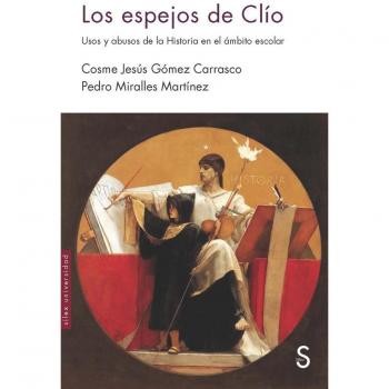 Los espejos de Clío: Usos y abusos de la Historia en el ámbito escolar - Gómez Carrasco, Cosme Jesús/miralles Martínez, Pedro