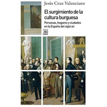 El surgimiento de la cultura burguesa. Personas, hogares y ciudades en la España del siglo XIX
