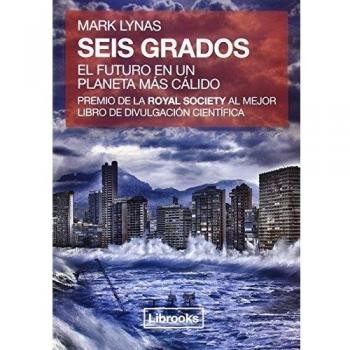 Seis Grados: EL FUTURO EN UN PLANETA MÁS CÁLIDO