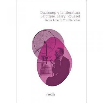 Duchamp y la literatura: Laforgue. Jarry. Roussel