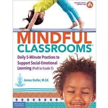 Mindful Classrooms: Daily 5-minute Practices to Support Social-emotional Learning, PreK to Grade 5
