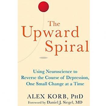 Upward Spiral: Using Neuroscience to Reverse the Course of Depression, One Small Change at a Time