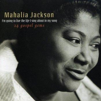 I'm Going to Live the Life I Sing a - Mahalia Jackson