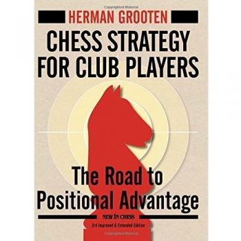 Chess Strategy for Club Players: The Road to Positional Advantage