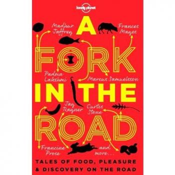 A Fork In The Road: Tales of Food, Pleasure and Discovery On The Road