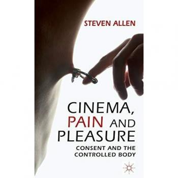 Cinema, Pain and Pleasure: Consent and the Controlled Body