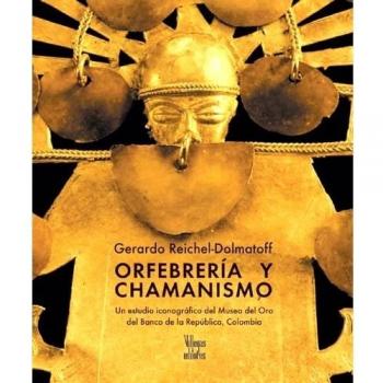 Orfebreria y Chamanismo: Un Estudio Iconografico del Museo del Oro del Banco de la Republica, Colombia