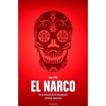 El narco: En El Corazon De La Insurgencia Criminal Mexicana